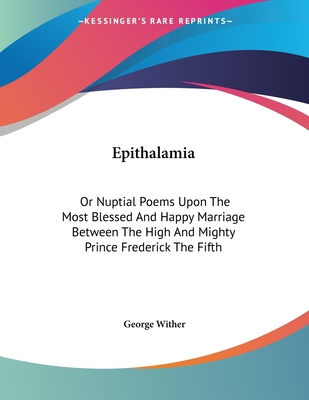 Epithalamia: Or Nuptial Poems Upon The Most Ble... 1432699970 Book Cover