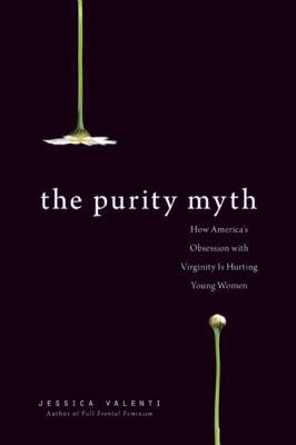 The Purity Myth: How America s Obsession with V... 1580052533 Book Cover