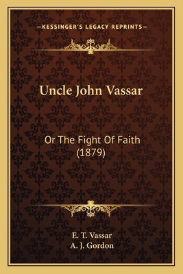 Uncle John Vassar: Or The Fight Of Faith (1879) 1165149370 Book Cover