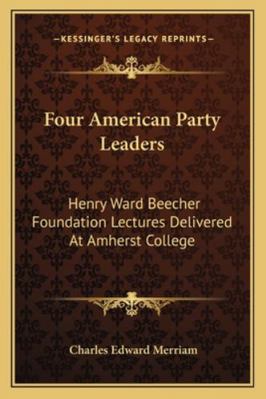Four American Party Leaders: Henry Ward Beecher... 1162989785 Book Cover