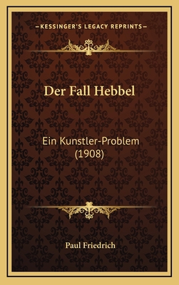 Der Fall Hebbel: Ein Kunstler-Problem (1908) [German] 1168690633 Book Cover