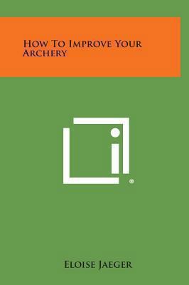 How to Improve Your Archery 1258874563 Book Cover