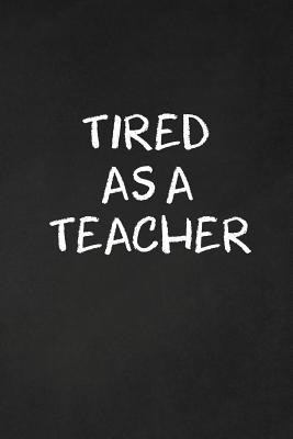 Tired As A Teacher: Funny Teacher Gifts 1072986957 Book Cover