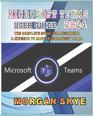 Microsoft Teams User Guide 2024: The Complete G... B0DBDNTP4M Book Cover