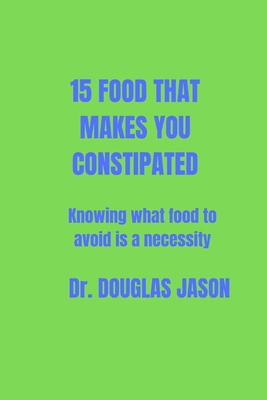 15 Food That Makes You Constipated: Knowing wha... B0BW2QM35V Book Cover