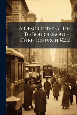 A Descriptive Guide To Bournemouth, Christchurc... 1174993359 Book Cover