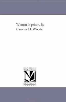 Woman in Prison. by Caroline H. Woods. 1425517226 Book Cover