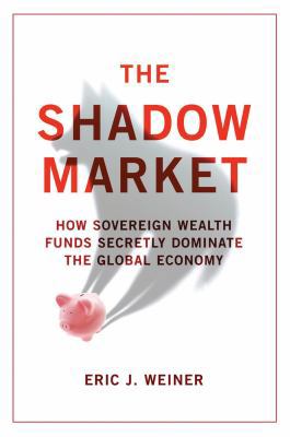 Shadow Market: How Sovereign Wealth Funds Secre... 1851688226 Book Cover