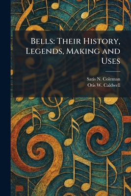 Bells: Their History, Legends, Making and Uses 1025444310 Book Cover