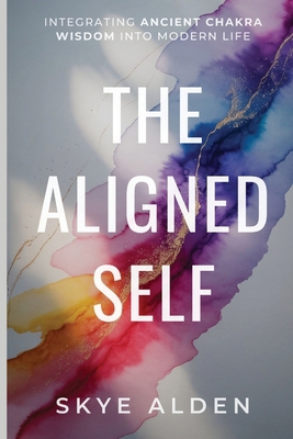 The Aligned Self: Integrating Ancient Chakra Wi... B0FS6D8WM3 Book Cover