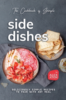 The Cookbook of Simple Side Dishes: Deliciously... B0CNLX9BM9 Book Cover