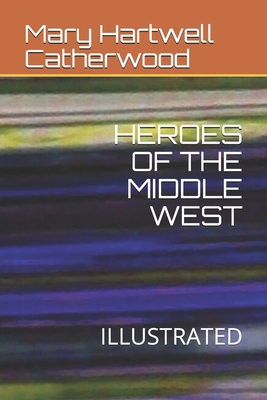 Heroes of the Middle West: Illustrated 1673024467 Book Cover