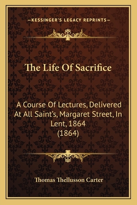 The Life Of Sacrifice: A Course Of Lectures, De... 1165080680 Book Cover