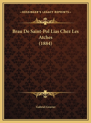 Brau De Saint-Pol Lias Chez Les Atches (1884) [French] 1169395236 Book Cover