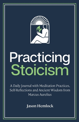 Practicing Stoicism: A Daily Journal with Medit... Book Cover