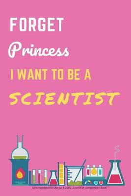 Forget Princess I Want to Be a Scientist Girls ... 1796497002 Book Cover