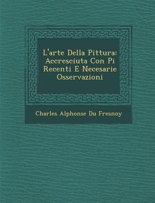 L'Arte Della Pittura: Accresciuta Con Pi Recent... [Italian] 1286875544 Book Cover