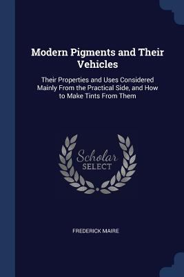 Modern Pigments and Their Vehicles: Their Prope... 1376450607 Book Cover
