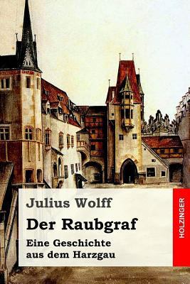 Der Raubgraf: Eine Geschichte aus dem Harzgau [German] 1544138539 Book Cover
