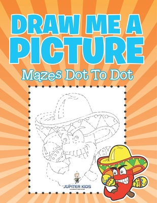 Draw Me a Picture: Mazes Dot To Dot B0DVGQH8K8 Book Cover