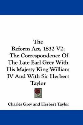 The Reform Act, 1832 V2: The Correspondence Of ... 0548359172 Book Cover