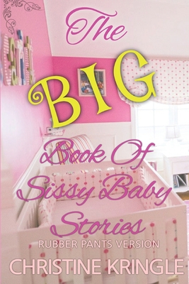 The BIG Book of Sissy Baby Stories Rubber Pants... B0B2HYL7VP Book Cover