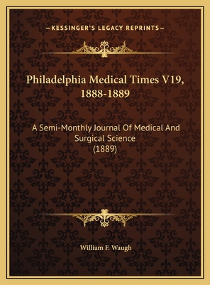 Philadelphia Medical Times V19, 1888-1889: A Se... 1169809227 Book Cover