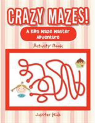 Crazy Mazes! A Kids Maze Master Adventure Activ... 1683261038 Book Cover