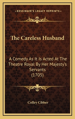The Careless Husband: A Comedy As It Is Acted A... 1168871492 Book Cover
