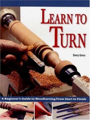 Learn to Turn: A Beginner's Guide to Woodturnin... 1565232739 Book Cover