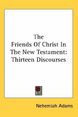 The Friends Of Christ In The New Testament: Thi... 0548107017 Book Cover