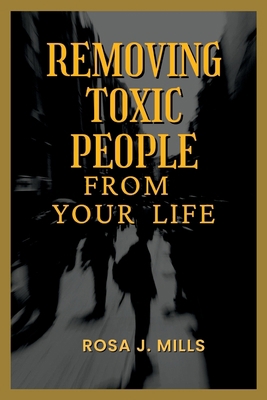 Removing toxic people from your life B0BFV45D5C Book Cover