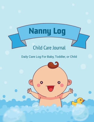 Nanny Log: Daily Care Journal, Baby or Child, T... 1649443129 Book Cover