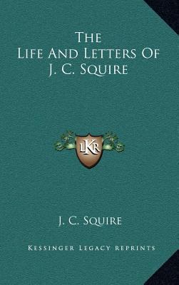 The Life and Letters of J. C. Squire 1163350591 Book Cover