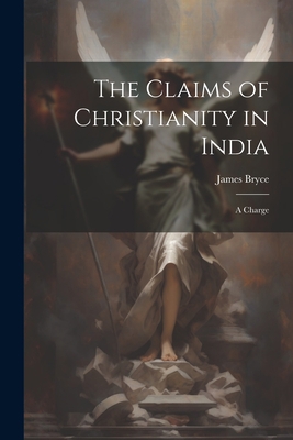 The Claims of Christianity in India: A Charge 1022064207 Book Cover