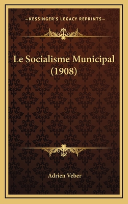 Le Socialisme Municipal (1908) [French] 1168813476 Book Cover