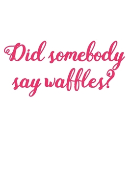 Did Somebody Say Waffles: Girlfriend Journal, Girl Gang Notebook, Single Ladies Gifts, Diary, beautiful blush lined pages - Galentines Day Anniversary Gift Ideas For Besties, Sister....