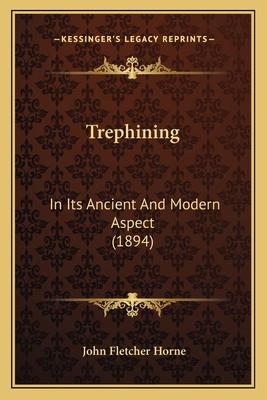 Trephining: In Its Ancient And Modern Aspect (1... 1165082101 Book Cover