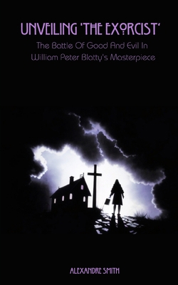 Unveiling 'The Exorcist': The Battle Of Good An... B0CLVMBZ3H Book Cover