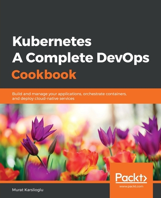 Kubernetes- A Complete DevOps Cookbook 1838828044 Book Cover