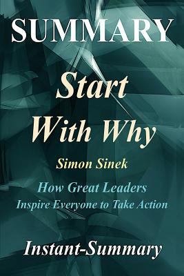 Summary - Start with Why: By Simon Sinek - How Great Leaders Inspire Everyone to Take Action 1979186189 Book Cover