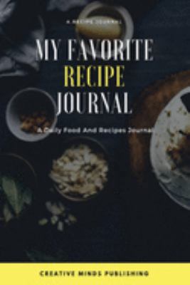 My Favorite Recipe Journal: A Recipe Journal For Your Special Recipes (Blank Recipe Journal/Food Cookbook, Recipe Book/Recipe Organizer, Blank ... Book/Food Journal to Write in for Women )
