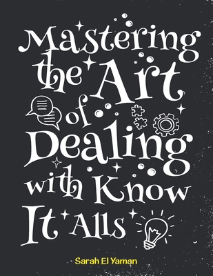 Mastering the Art of Dealing with Know It Alls B0D3Q6NYPD Book Cover
