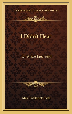 I Didn't Hear: Or Alice Leonard 1163734705 Book Cover