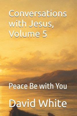 Conversations with Jesus, Volume 5: Peace Be wi... B0H4TNXF5L Book Cover