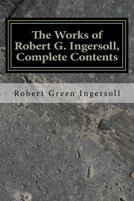 The Works of Robert G. Ingersoll, Complete Cont... 1545245592 Book Cover