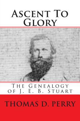 Ascent to Glory: The Genealogy of J. E. B. Stuart 1482717867 Book Cover