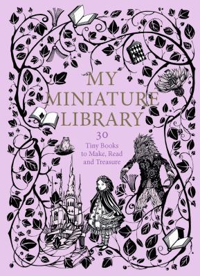 My Miniature Library: 30 Tiny Books to Make, Read and Treasure 1786270269 Book Cover