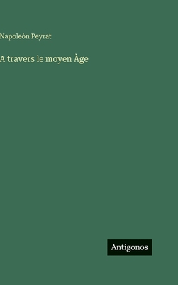 A travers le moyen Àge [French] 3388707790 Book Cover