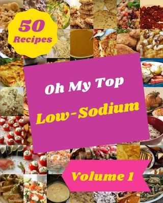 Oh My Top 50 Low-Sodium Recipes Volume 1: From ... B095SWV6XM Book Cover